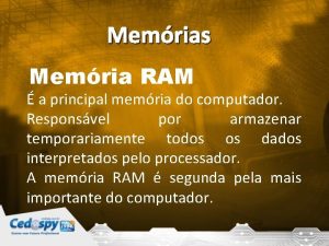 Memrias Memria RAM a principal memria do computador