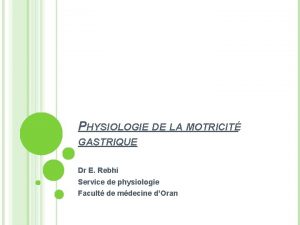 PHYSIOLOGIE DE LA MOTRICIT GASTRIQUE Dr E Rebhi