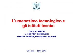 Lumanesimo tecnologico e gli istituti tecnici CLAUDIO GENTILI