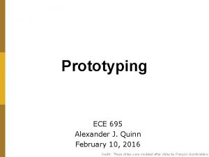 Prototyping ECE 695 Alexander J Quinn February 10