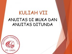 KULIAH VII ANUITAS DI MUKA DAN ANUITAS DITUNDA