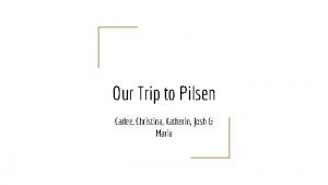 Our Trip to Pilsen Carlee Christina Katherin Josh