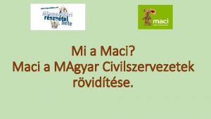 Mi a Maci Maci a MAgyar Civilszervezetek rvidtse