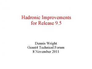 Hadronic Improvements for Release 9 5 Dennis Wright