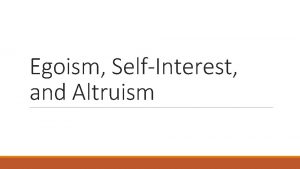 Egoism SelfInterest and Altruism Egoism SelfInterest and Altruism