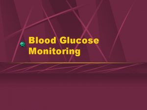 Blood Glucose Monitoring What is Glucose A simple