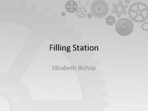 Filling Station Elizabeth Bishop In this poem we