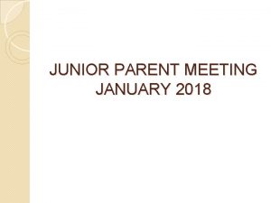 JUNIOR PARENT MEETING JANUARY 2018 Junior Year to