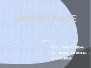 INHERITANCE BY MRS CHANDRAKIRAN PGT COMPUTER SCIENCE KV
