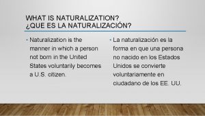 WHAT IS NATURALIZATION QUE ES LA NATURALIZACIN Naturalization