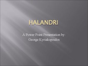 HALANDRI A Power Point Presentation by George Kyriakopoulos