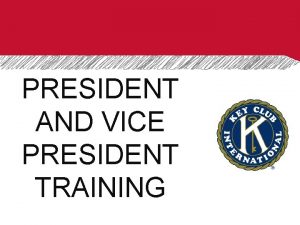 PRESIDENT AND VICE PRESIDENT TRAINING BASIC RESPONSIBILITIES FOR