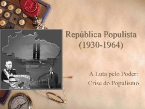 Repblica Populista 1930 1964 A Luta pelo Poder