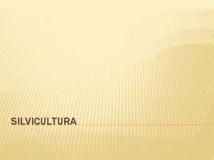 SILVICULTURA SILVICULTURA La ciencia y el arte de