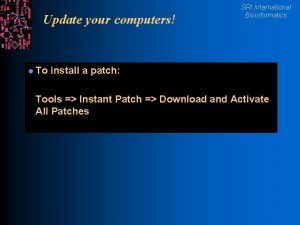 Update your computers l To SRI International Bioinformatics