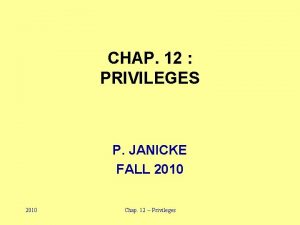 CHAP 12 PRIVILEGES P JANICKE FALL 2010 Chap