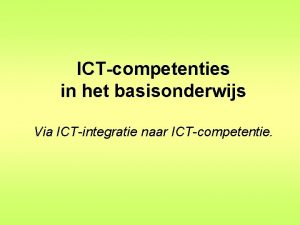 ICTcompetenties in het basisonderwijs Via ICTintegratie naar ICTcompetentie