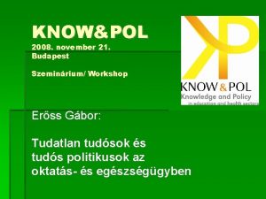 KNOWPOL 2008 november 21 Budapest Szeminrium Workshop Erss