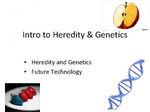 Intro to Heredity Genetics Heredity and Genetics Future