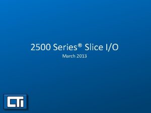 2500 Series Slice IO March 2013 2500 Series