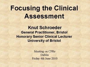 Focusing the Clinical Assessment Knut Schroeder General Practitioner