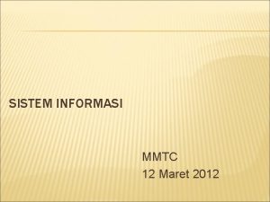 SISTEM INFORMASI MMTC 12 Maret 2012 SISTEM INFORMASI