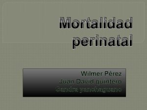 Mortalidad perinatal Wilmer Prez Juan David quintero Sandra