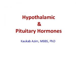 Hypothalamic Pituitary Hormones Kaukab Azim MBBS Ph D