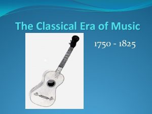 The Classical Era of Music 1750 1825 Who