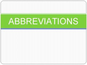 ABBREVIATIONS How are they formed Some abbreviations are