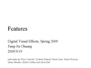 Features Digital Visual Effects Spring 2009 YungYu Chuang