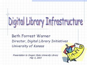 Beth Forrest Warner Director Digital Library Initiatives University