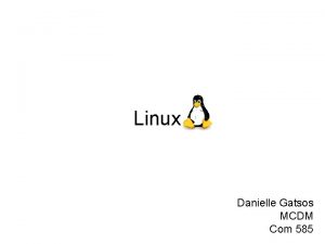 Linux Danielle Gatsos MCDM Com 585 What is