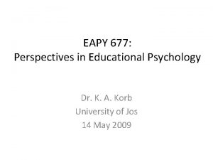 EAPY 677 Perspectives in Educational Psychology Dr K