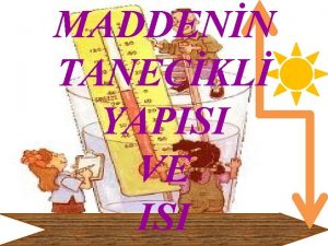 MADDENN TANECKL YAPISI VE ISI Maddenin Tanecikli Yaps