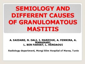 SEMIOLOGY AND DIFFERENT CAUSES OF GRANULOMATOUS MASTITIS A