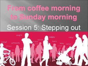 From coffee morning to Sunday morning Session 5