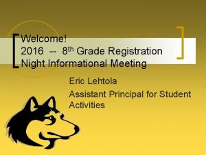 Welcome 2016 8 th Grade Registration Night Informational