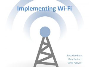 Implementing WiFi Ross Goodrum Mary Herbert David Nguyen