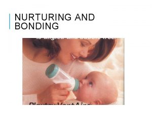 NURTURING AND BONDING NURTURING PROMOTING A CHILDS DEVELOPMENT