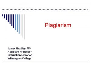 Plagiarism James Bradley MS Assistant Professor Instruction Librarian