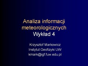 Analiza informacji meteorologicznych Wykad 4 Krzysztof Markowicz Instytut