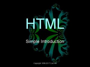HTML Simple Introduction Copyright 1998 2017 Curt Hill