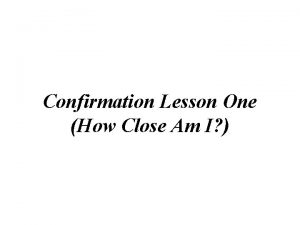 Confirmation Lesson One How Close Am I MEMORY
