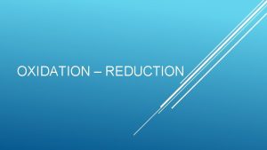 OXIDATION REDUCTION REDOX REACTIONS Also known as electron