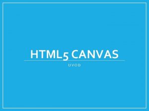 HTML 5 CANVAS UVOD HTML 5 Canvas Canvas