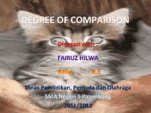 DEGREE OF COMPARISON Disusun oleh Dinas Pendidikan Pemuda