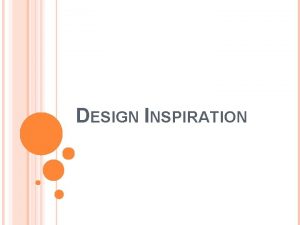 DESIGN INSPIRATION DESIGN INSPIRATION Design inspiration is derived
