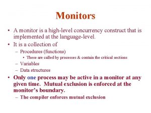 Monitors A monitor is a highlevel concurrency construct