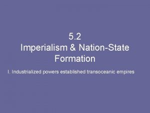 5 2 Imperialism NationState Formation I Industrialized powers